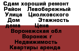 Сдам хороший ремонт › Район ­ Левобережный › Улица ­ Циолковского › Дом ­ 123 › Этажность дома ­ 5 › Цена ­ 10 000 - Воронежская обл., Воронеж г. Недвижимость » Квартиры аренда   